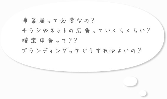 事業届って必要なの？チラシやネットの広告っていくらくらい？確定申告って？？ブランディングってどうすればよいの？